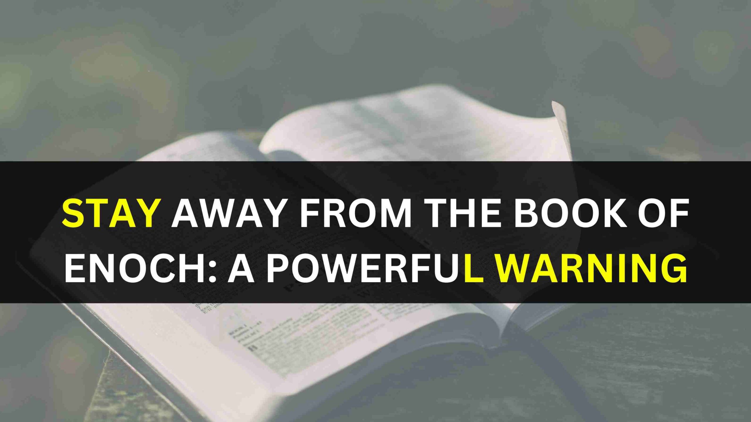 Stay Away from the Book of Enoch: A Powerful Warning